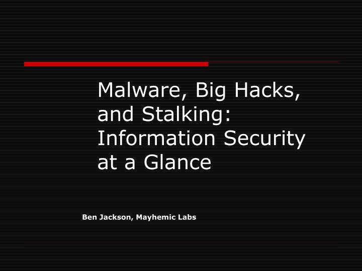 malware big hacks and stalking information security at a glance