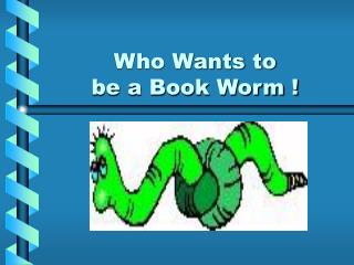 Who Wants to be a Book Worm !