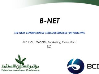 B-NET THE NEXT GENERATION OF TELECOM SERVICES FOR PALESTINE Mr. Paul Wade, Marketing Consultant