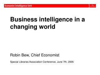Business intelligence in a changing world Robin Bew, Chief Economist