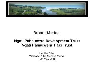 Report to Members Ngati Pahauwera Development Trust Ngati Pahauwera Tiaki Trust For Hui A Iwi