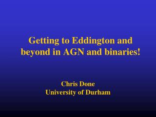 Getting to Eddington and beyond in AGN and binaries!
