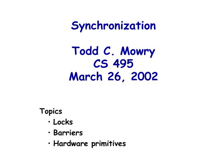 synchronization todd c mowry cs 495 march 26 2002