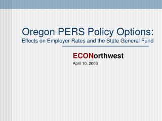 Oregon PERS Policy Options: Effects on Employer Rates and the State General Fund