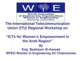 By Eng . Bashayer Al- Awwad WFEO Women in Engineering SC Chairwoman