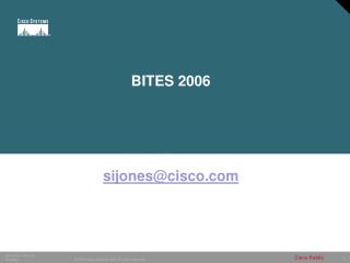 BITES 2006 Cisco Systems sijones@cisco