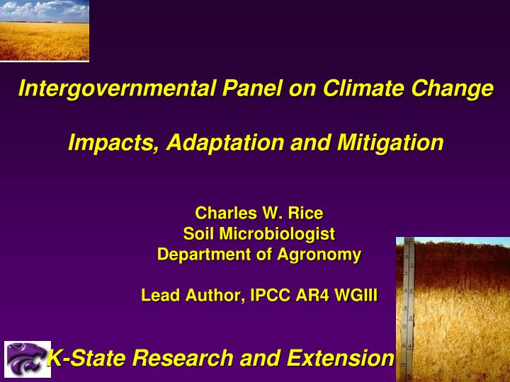 charles w rice soil microbiologist department of agronomy lead author ipcc ar4 wgiii