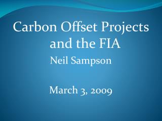 Carbon Offset Projects and the FIA Neil Sampson March 3, 2009