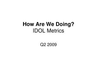 How Are We Doing? IDOL Metrics