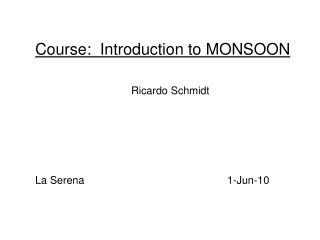 Course: Introduction to MONSOON 			Ricardo Schmidt La Serena 			1-Jun-10