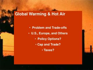 Global Warming &amp; Hot Air Problem and Trade-offs U.S., Europe, and Others Policy Options?