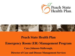 Peach State Health Plan Emergency Room (ER) Management Program Cara Johnson-Malbrough,