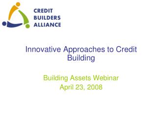 Innovative Approaches to Credit Building Building Assets Webinar April 23, 2008