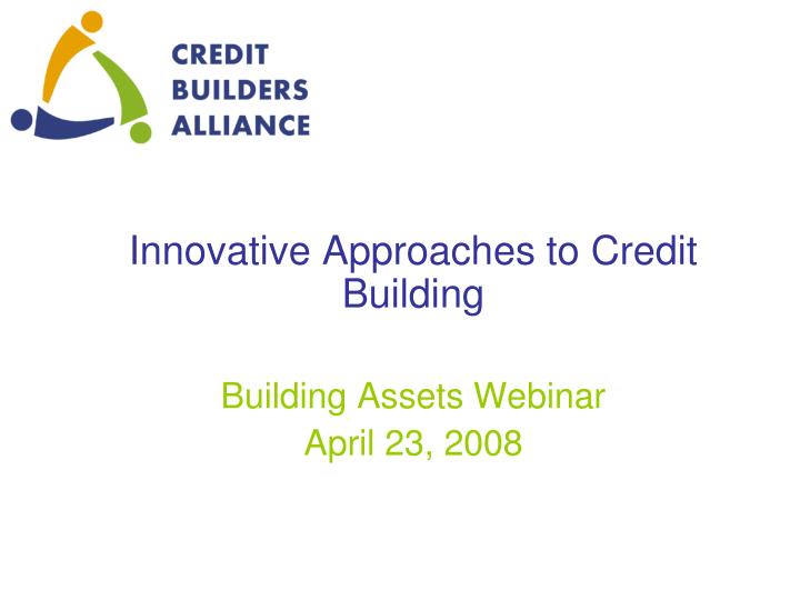 innovative approaches to credit building building assets webinar april 23 2008
