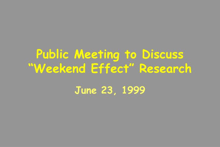 public meeting to discuss weekend effect research