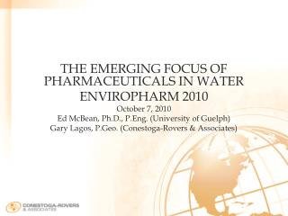 THE EMERGING FOCUS OF PHARMACEUTICALS IN WATER ENVIROPHARM 2010 October 7, 2010