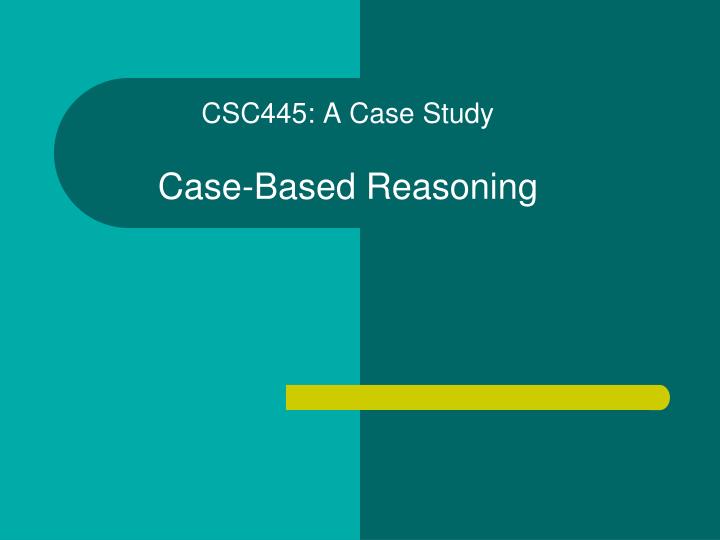 csc445 a case study case based reasoning