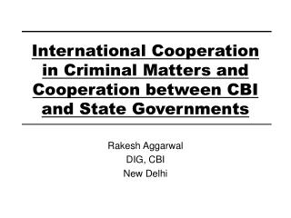 International Cooperation in Criminal Matters and Cooperation between CBI and State Governments