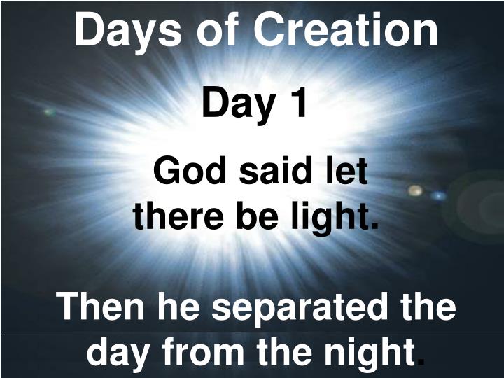 days of creation day 1 god said let there be light then he separated the day from the night