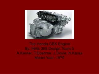 The Honda CBX Engine By: MAE 388 Design Team 5 A.Kerner, T.Doehner, J.Doyle, N.Karas