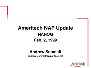 Ameritech NAP Update NANOG Feb. 2, 1999 Andrew Schmidt andrew_schmidt@ameritech