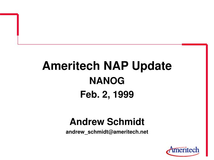 ameritech nap update nanog feb 2 1999 andrew schmidt andrew schmidt@ameritech net