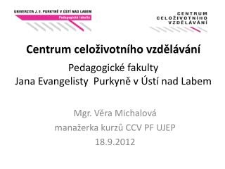 Mgr. Věra Michalová manažerka kurzů CCV PF UJEP 18.9.2012