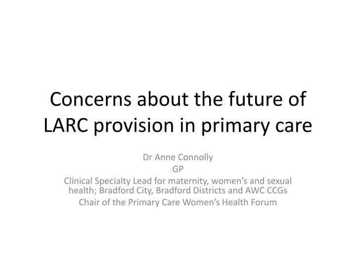 concerns about the future of larc provision in primary care