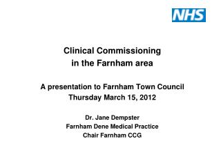 Clinical Commissioning in the Farnham area A presentation to Farnham Town Council