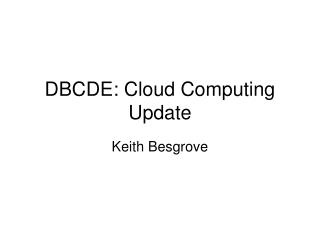 DBCDE: Cloud Computing Update
