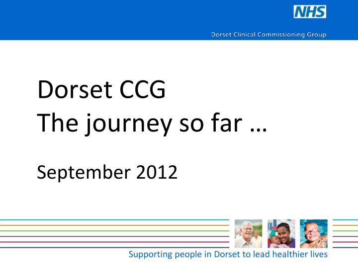 PPT - Dorset CCG The journey so far … September 2012 PowerPoint Presentation  - ID:3268069