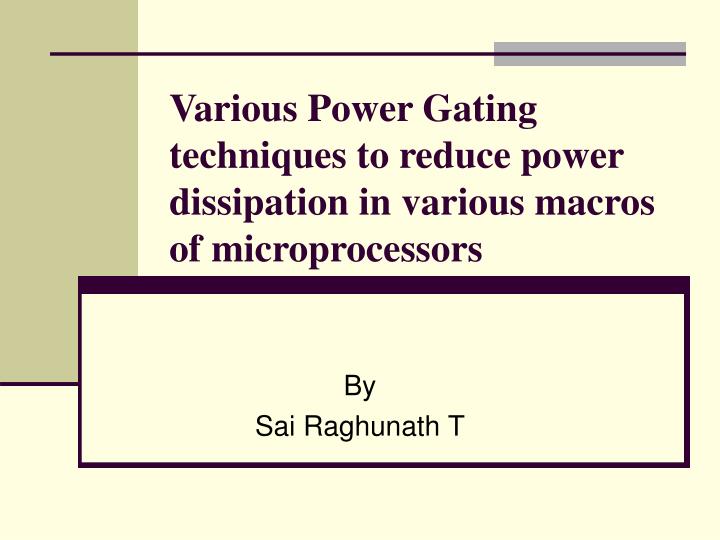various power gating techniques to reduce power dissipation in various macros of microprocessors