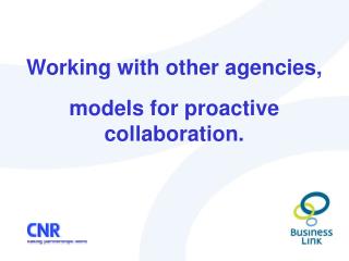 Working with other agencies, models for proactive collaboration.