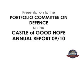 Presentation to the PORTFOLIO COMMITTEE ON DEFENCE on the CASTLE of GOOD HOPE ANNUAL REPORT 09/10