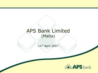APS Bank Limited (Malta) 11 th April 2007