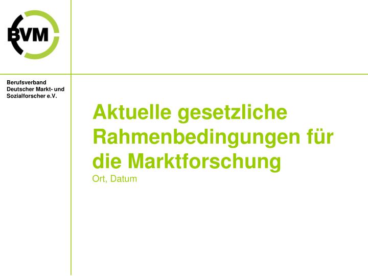 aktuelle gesetzliche rahmenbedingungen f r die marktforschung ort datum