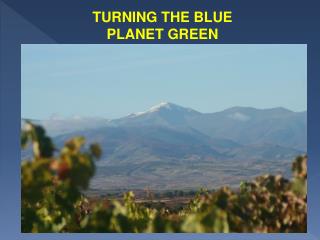 TURNING THE BLUE PLANET GREEN