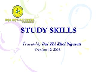 STUDY SKILLS Presented by Bui Thi Khoi Nguyen October 12, 2008