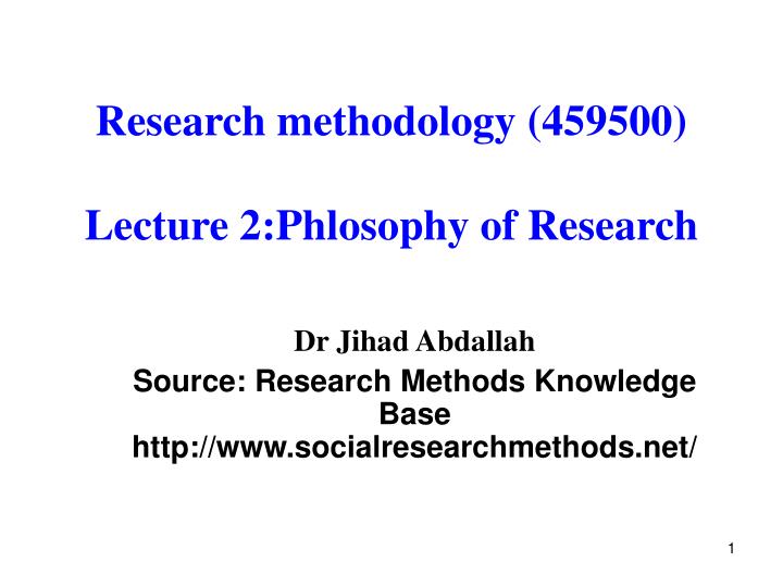 research methodology 459500 lecture 2 phlosophy of research