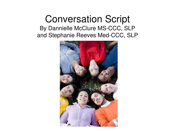 conversation script by dannielle mcclure ms ccc slp and stephanie reeves med ccc slp