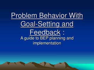 Problem Behavior With Goal-Setting and Feedback :