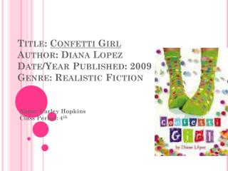 Title: Confetti Girl Author: Diana Lopez Date/Year Published: 2009 Genre: Realistic Fiction