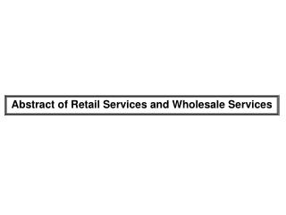 Abstract of Retail Services and Wholesale Services