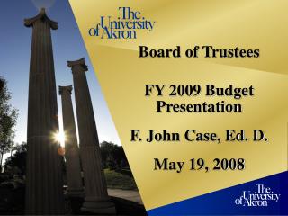 Board of Trustees FY 2009 Budget Presentation F. John Case, Ed. D. May 19, 2008