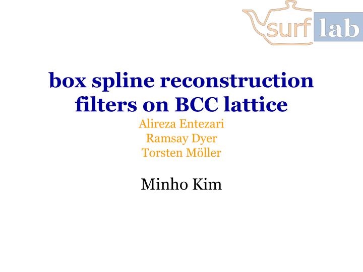 box spline reconstruction filters on bcc lattice alireza entezari ramsay dyer torsten m ller