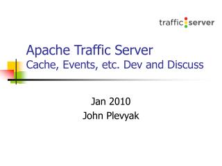 Apache Traffic Server Cache, Events, etc. Dev and Discuss