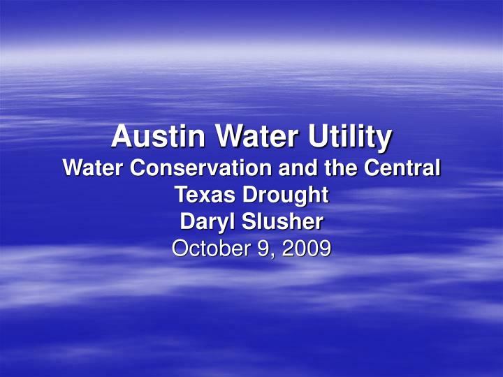 austin water utility water conservation and the central texas drought daryl slusher october 9 2009