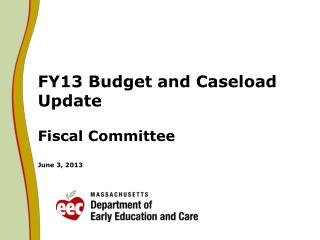 FY13 Budget and Caseload Update Fiscal Committee June 3, 2013