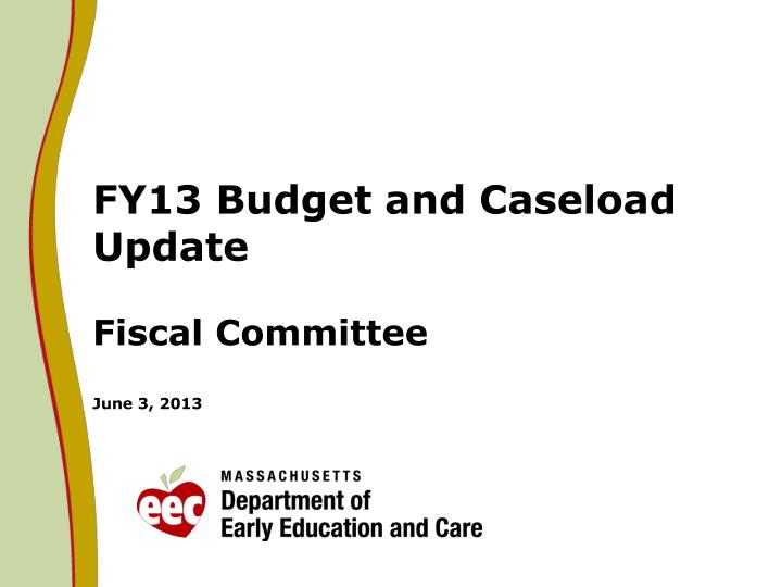 fy13 budget and caseload update fiscal committee june 3 2013