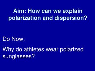 Aim: How can we explain polarization and dispersion?